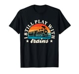 Model Railway I Still Play With Trains Locomotive Lover T-Shirt