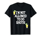 Not allowed to do shots funny alcohol slogan tequila party T-Shirt