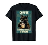 Coffee Because Murder Is Wrong Funny Black Cat Coffee Lover T-Shirt