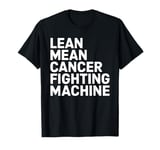 Lean Mean Cancer Fighting Machine T-Shirt