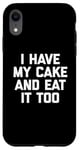 Coque pour iPhone XR T-shirt humoristique avec inscription « I Have My Cake & Eat It Too »