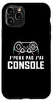 Coque pour iPhone 11 Pro Je Peux Pas J’ai Console Humour Gamer Jeux Vidéo Gaming