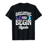 Breathe And Begin Again Depression Awareness T-Shirt