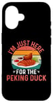 iPhone 16 I'm Just Here For The Peking Duck - Peking Duck Festival Case