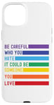 iPhone 15 Plus Be Careful Who You Hate It Could Be Someone You Love Case