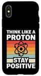 iPhone X/XS Think Like A Proton And Stay Positive Science Case