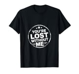 You're Lost Without Me Married Couple Life -------- T-Shirt