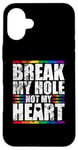 iPhone 16 Plus Break My Hole Not My Heart Funny Gay idea Case