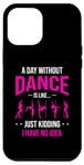 iPhone 14 Pro Max A Day Without Dance Is Like Just Kidding I Have No Idea Case