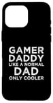 Coque pour iPhone 16 Pro Max Gamer Daddy Like A Normal Dad Only Cool Console Gamer