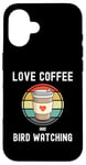 iPhone 16 Love Drinking Coffee And Bird Watching Spotting Twitching Case