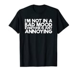 I'm Not In A Bad Mood Everyone Is Just Annoying T-Shirt