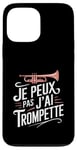 Coque pour iPhone 13 Pro Max Je Peux Pas J’ai Trompette Femme Humour Trompettiste Cadeau