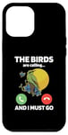 iPhone 12 Pro Max The Birds Are Calling And I Must Go Ornithologist Bird Lover Case