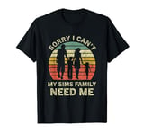 Sorry I Can't My Sims Family Needs Me Novelty Sarcastic T-Shirt