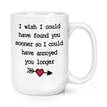 I Wish I Could Have Found You Sooner Annoyed 15oz Large Mug Cup Valentines Love