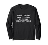 I don't think I have ever been so excited about anything. Long Sleeve T-Shirt