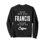 Never Mess With Francis Before Coffee - Name Francis Sweatshirt