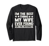 I'm The Best Thing My Wife Ever Found On The Internet Funny Long Sleeve T-Shirt