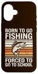 Coque pour iPhone 16 Born To Go Fishing Forced School Kids Humour Fisherman Youth