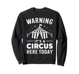 Circus Warning It's A Circus Here Today Carnival Sweatshirt