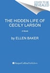 The Hidden Life of Cecily Larson  A Novel