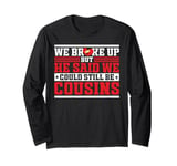 We Broke Up But He Said We Could Still Be Cousins Long Sleeve T-Shirt