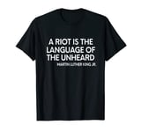 A Riot is the Language of the Unheard Martin Luther king jr T-Shirt