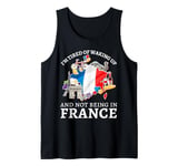 I'm Tired of Waking Up and Not Being in France Funny France Tank Top