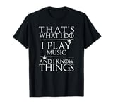 That's What I Do I Play Music Cool Musician Gift Men Women T-Shirt