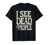 I See Dead People Funny Dark Humor Medium Psychic Halloween T-Shirt