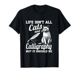 Life Isn't All Cats And Calligraphy And Hand Lettering T-Shirt