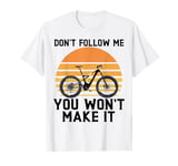 Don't Follow Me You Won't Make It T-Shirt