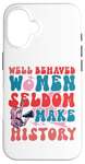 iPhone 16 Feminist Well Behaved Women Seldom Make History Case