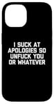 Coque pour iPhone 14 T-shirt humoristique « I Suck At Apologies So Unfuck You Or Whatever »