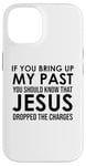 Coque pour iPhone 14 If You Bring Up My Past You Should Know That Jesus Dropped