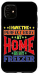 iPhone 11 I Have The Perfect Body At Home In My Freezer Case