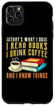 iPhone 11 Pro Max that what i do i read books and i know things coffee reading Case