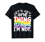 Let's Get One Thing Straight Im Not T-Shirt