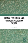 Anna Neill - Human Evolution and Fantastic Victorian Fiction Bok