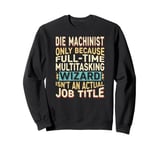 Wizard Job Title Quote - Funny Die Machinist Sweatshirt