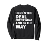 Here’s The Deal Guess What And By The Way Funny Sweatshirt