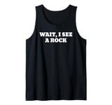 Wait I See a Rock Funny Rockhounding Geology Tank Top