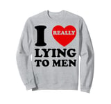 I Heart Love Lying To Men Funny Sarcastic Valentines Day BF Sweatshirt