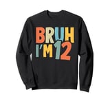 Bruh I'm 12 Year Old Bday It's My 12th Birthday Boys Girls Sweatshirt