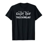 The Only Easy Day Was Yesterday (white text) T-Shirt