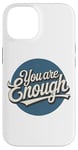 iPhone 14 You are Enough Motivational Quote for Self Belief Case