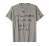 See This Is Why I Wanted To Stay Home Funny Sarcastic Quote T-Shirt