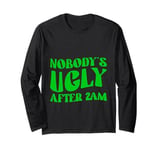 Nobody's Ugly After 2am Late Night Party Fun Long Sleeve T-Shirt