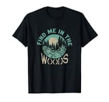 Find Me In The Woods | Nature Forest Outdoor | Camping T-Shirt